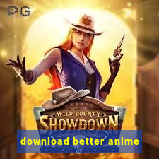 download better anime